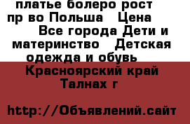 платье болеро рост110 пр-во Польша › Цена ­ 1 500 - Все города Дети и материнство » Детская одежда и обувь   . Красноярский край,Талнах г.